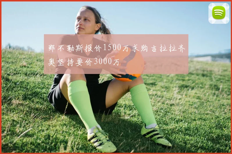 那不勒斯报价1500万求购吉拉拉齐奥坚持要价3000万